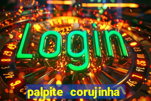 palpite corujinha de hoje