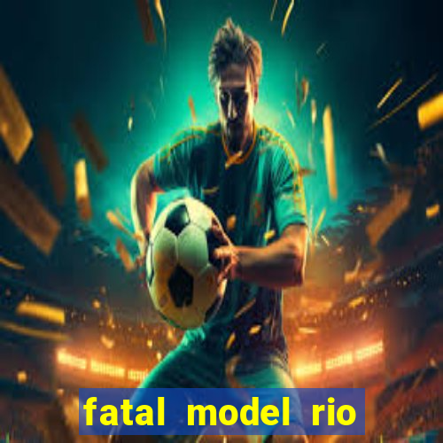 fatal model rio claro s o paulo