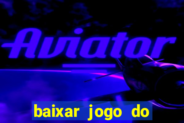 baixar jogo do tigrinho para ganhar dinheiro