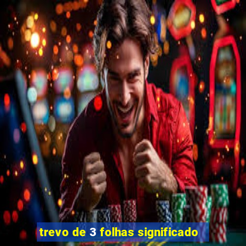 trevo de 3 folhas significado