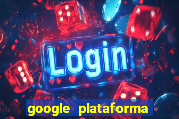 google plataforma de jogos