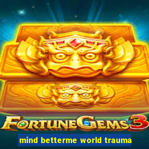 mind betterme world trauma