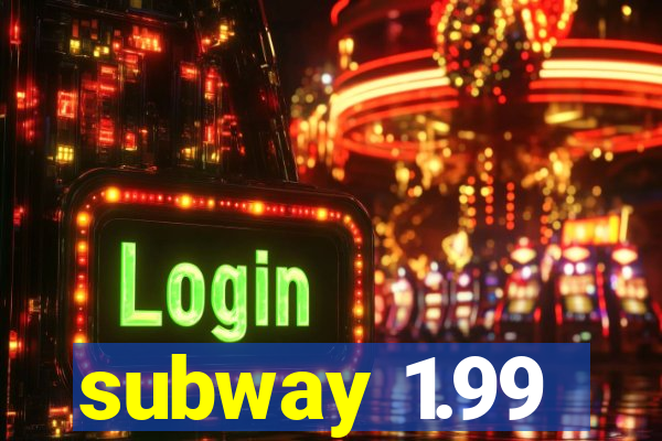 subway 1.99