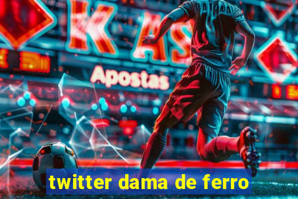 twitter dama de ferro