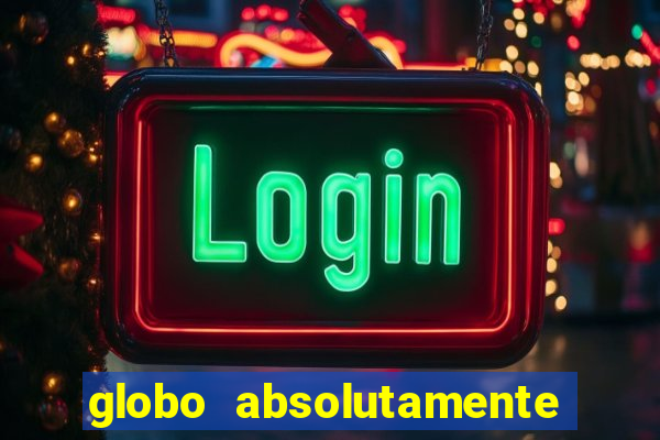 globo absolutamente tudo com