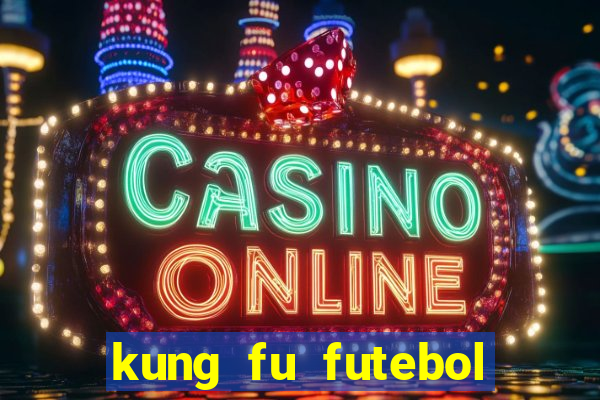 kung fu futebol clube online