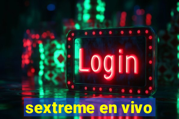 sextreme en vivo