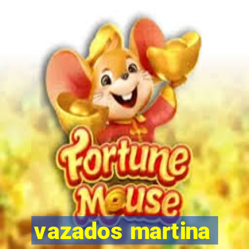 vazados martina