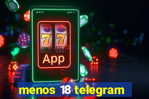 menos 18 telegram