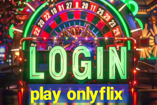 play onlyflix