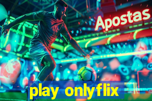 play onlyflix