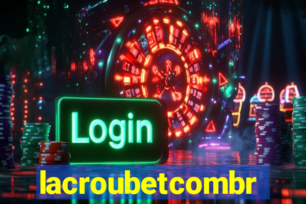 lacroubetcombr