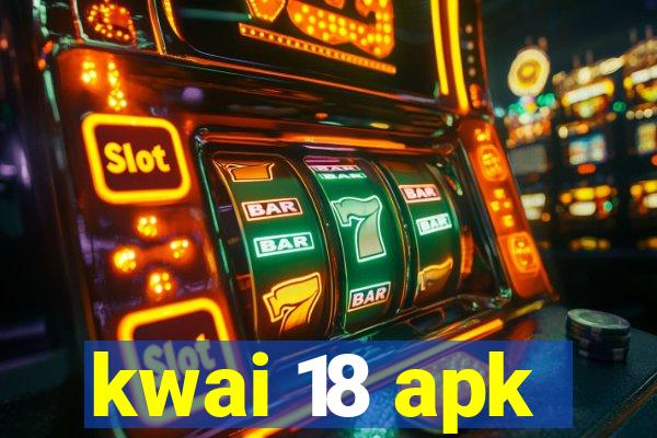 kwai 18 apk