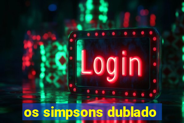 os simpsons dublado