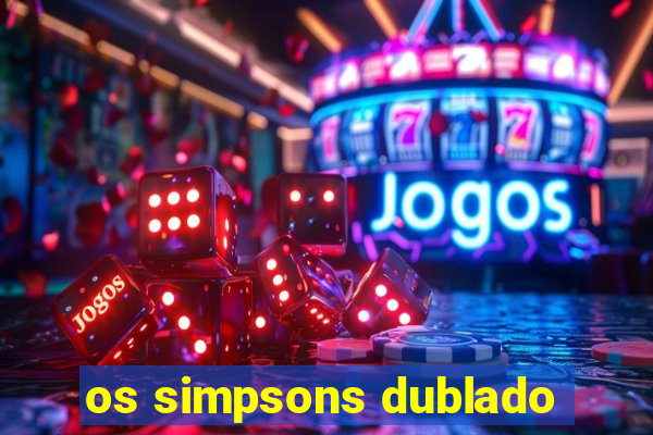 os simpsons dublado