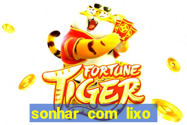 sonhar com lixo jogo do bicho