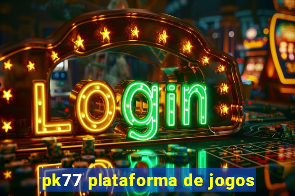 pk77 plataforma de jogos