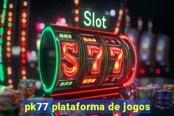 pk77 plataforma de jogos