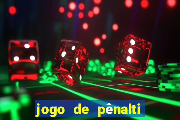 jogo de pênalti que ganha dinheiro