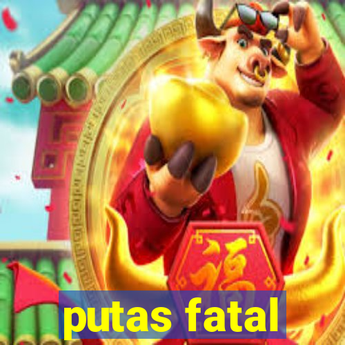 putas fatal