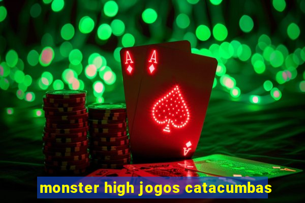 monster high jogos catacumbas