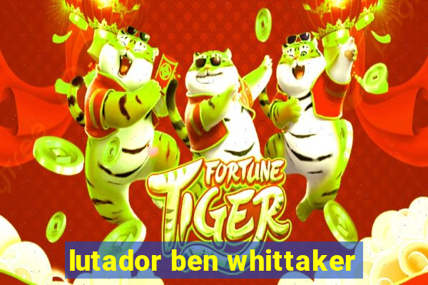 lutador ben whittaker