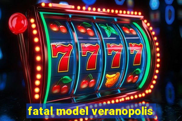 fatal model veranopolis