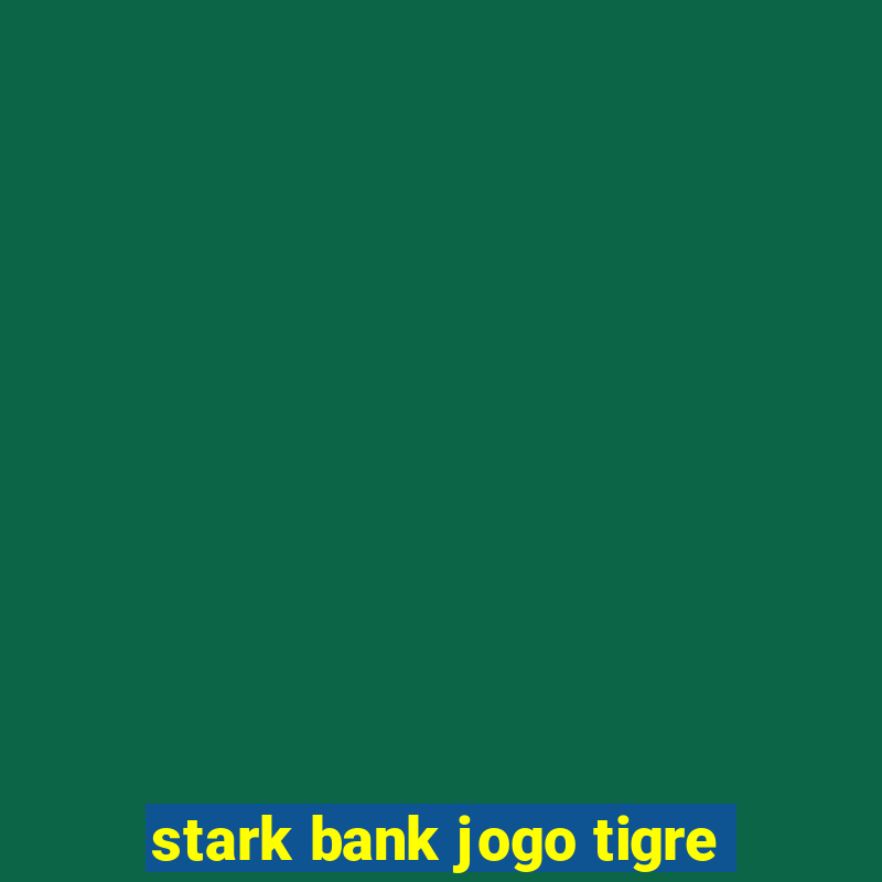 stark bank jogo tigre