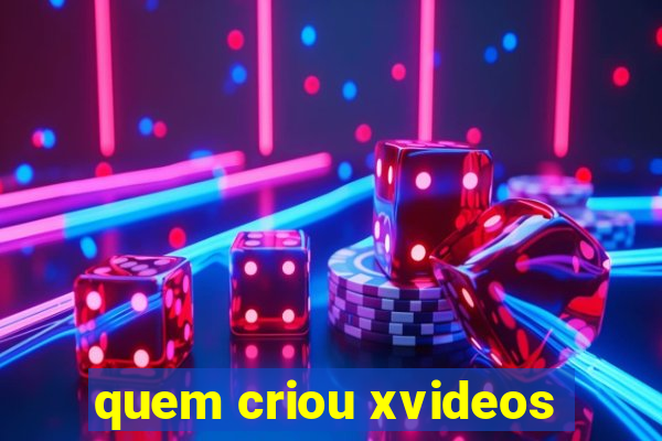 quem criou xvideos