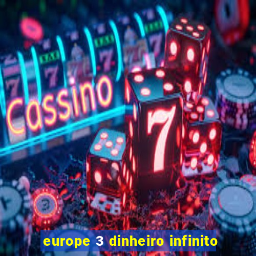 europe 3 dinheiro infinito