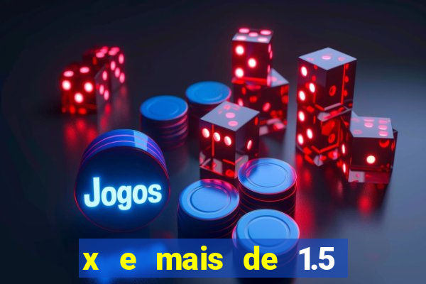 x e mais de 1.5 betano o que significa