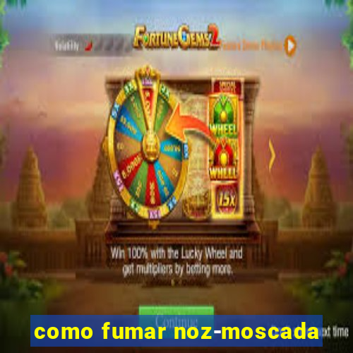 como fumar noz-moscada