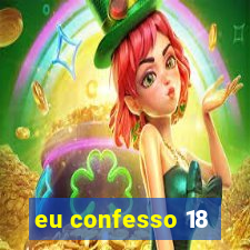 eu confesso 18