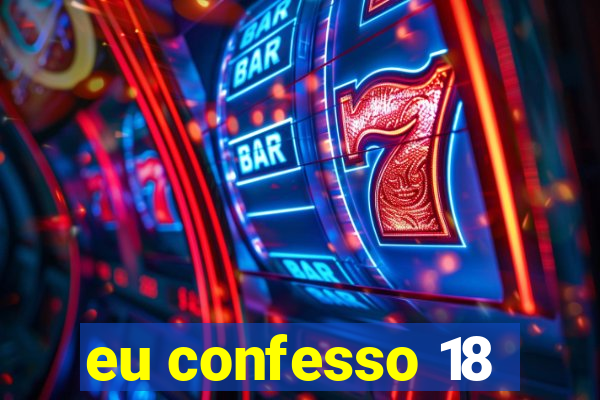 eu confesso 18