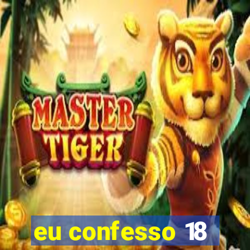 eu confesso 18