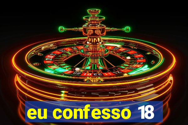 eu confesso 18