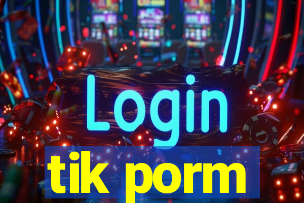 tik porm