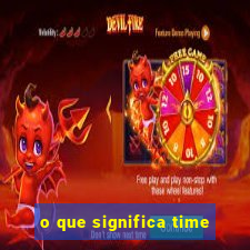 o que significa time