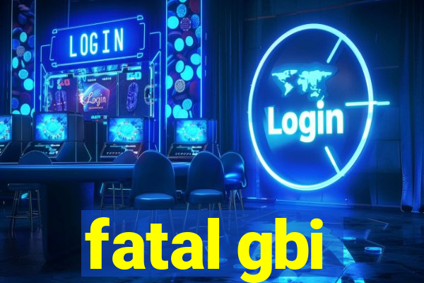 fatal gbi