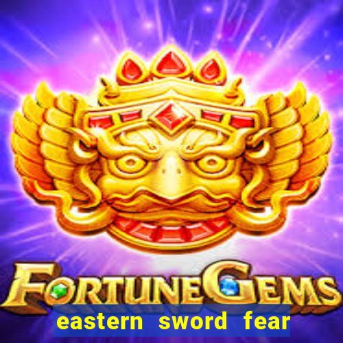 eastern sword fear and hunger