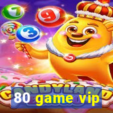 80 game vip