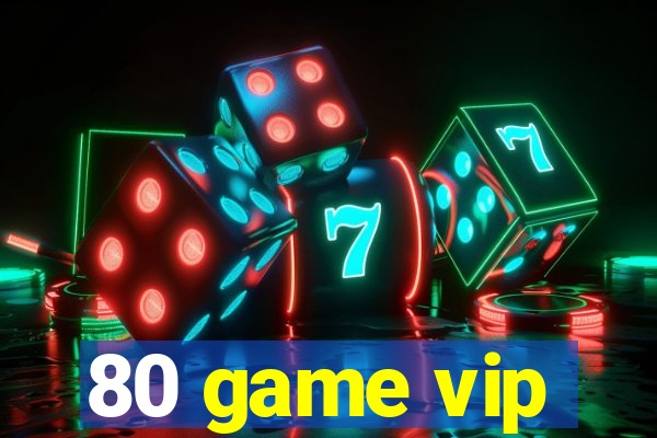 80 game vip