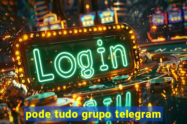 pode tudo grupo telegram