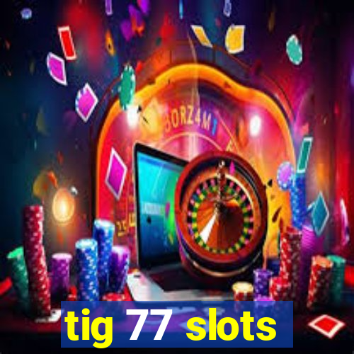 tig 77 slots