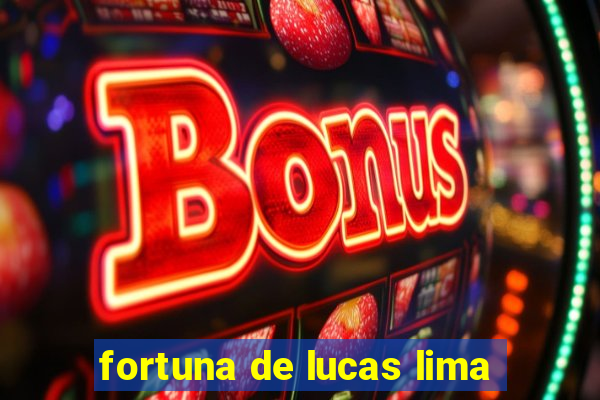 fortuna de lucas lima