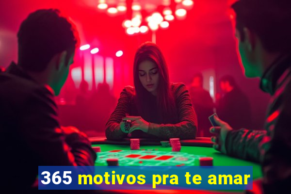 365 motivos pra te amar