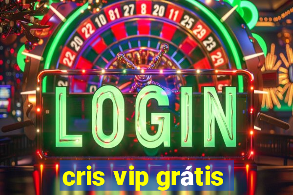 cris vip grátis