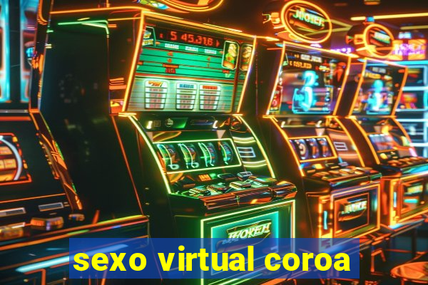 sexo virtual coroa