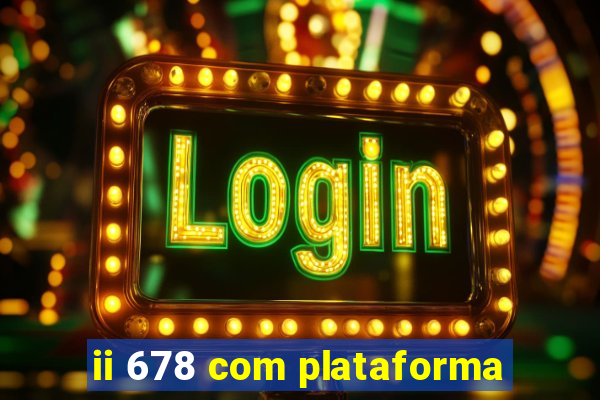 ii 678 com plataforma