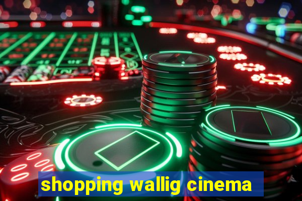 shopping wallig cinema